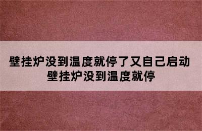 壁挂炉没到温度就停了又自己启动 壁挂炉没到温度就停